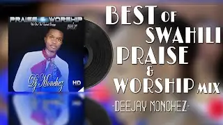 BEST OF SWAHILI PRAISE AND WORSHIP SONGS MIX 2021-DEEJAY MONCHEZ-MERCY MASIKA,ERICK SMITH,ROSEMARY..