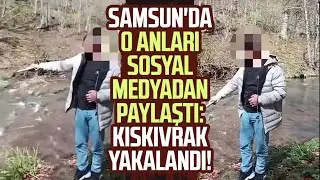 Samsun'da o anları sosyal medyadan paylaştı: Kıskıvrak yakalandı!