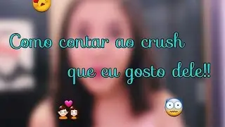 COMO CONTAR PARA O CRUSH QUE GOSTO DELE!!
