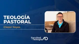 Teología Pastoral | Eliezer Reyes | Facultad de Teología ADE