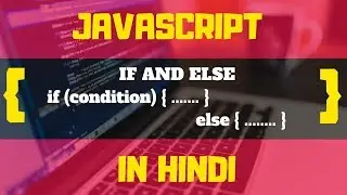 #9 - IF AND ELSE STATEMENTS IN JAVASCRIPT | JAVASCRIPT TUTORIALS IN HINDI