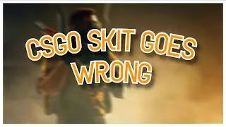 CSGO skit goes wrong