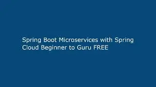 Spring Boot Microservices with Spring Cloud Beginner to Guru FREE