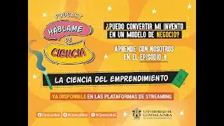 Háblame de Ciencia, episodio 8  Emprender en la ciencia