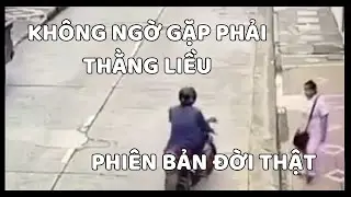 Không Ngờ Gặp Phải Thằng Liều Phiên Bản Đời Thật