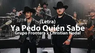 Grupo Frontera x Christian Nodal - Ya Pedo Quién Sabe (Video/Letra)