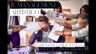 Il management artistico: come raggiungere il successo che desideri con la tua attività artistica