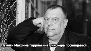 Памяти Максима Гарриевича Пинскера посвящается...