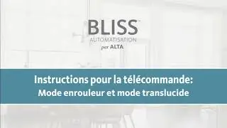 BLISS™ Instructions pour la télécommande : Mode enrouleur et mode translucide