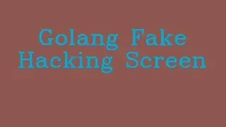 Golang Fake Hacking Screen && NoTalk