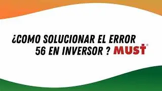 ¿como solucionar el error 56 en inversores must?