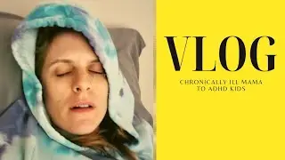 Chronically Ill Mama to ADHD Kids Vlog