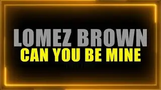Lomez Brown - Can You Be Mine (Official Lyric Video)