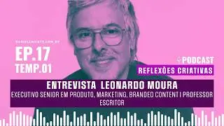 Reflexões Criativas Entrevista | Leonardo Moura, ex-Globo, Senior Manager