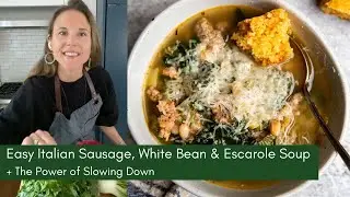 The Power of Slowing Down in the Kitchen + Easy Italian Sausage Escarole Soup