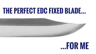 The Perfect EDC Fixed-Blade...For Me