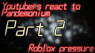 Youtubers react to pandemonium from Roblox pressure (Part 2!)