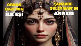 Orhan Bey'in İlk Eşi ve Süleyman Paşa'nın Annesi Kim?