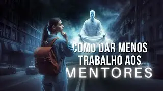 COMO DAR MENOS TRABALHO AOS MENTORES