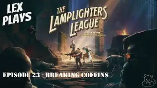 Lex Plays - The Lamplighters League [PC] - EP 23 - Breaking Coffins