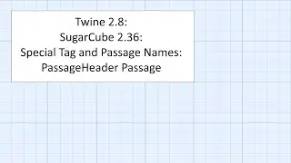 Twine 2.8: SugarCube 2.36: Special Tag and Passage Names: PassageHeader Passage