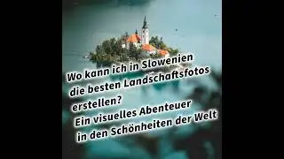 Wo kann ich in Slowenien die besten Landschaftsfotos erstellen? Ein visuelles Abenteuer in den Sc...