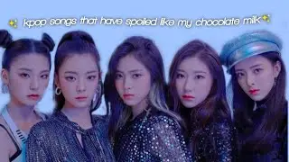 ✨kpop songs that have spoiled like my chocolate milk✨