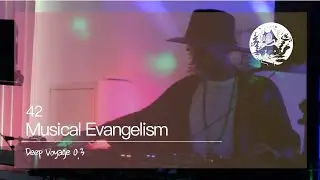 Musical Evangelism 42 - Deep Voyage 0.3 (Ethno House & Organica Selections Mix)