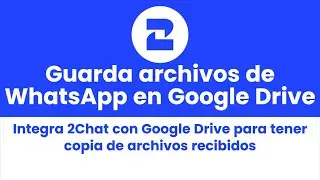 Guarda Archivos de WhatsApp en Google Drive fácil (2Chat y Google Apps Script)