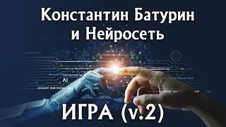 ИГРА (v.2) - Константин Батурин и Нейросеть