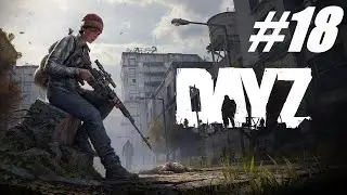 DAYZ 🔴 # 18 = Задача выжить =