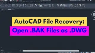 AutoCAD File Recovery: Open .BAK Files as .DWG