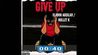 (GIVE UP ) ELJOHN AGUILAR -BULLET K