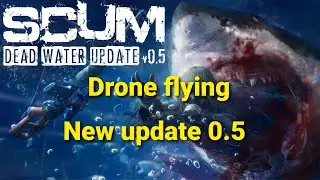 SCUM New Update 0.5/How to fly drone (Explore map expansion with new Locations/Features/Bug fixes)