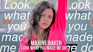 Maxine Baker | Look What You Made Me Do