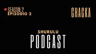 Shurulu Podcast S2 Episodio 2 "Respuesta a Messiah" - Chacka