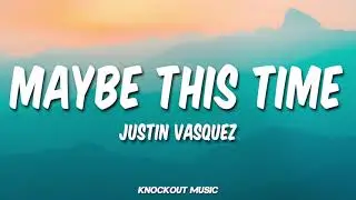 Maybe this time - Justin Vasquez (Lyrics)