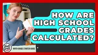 How Are High School Grades Calculated? - Ninth Grade Starter Guide