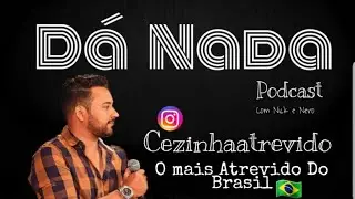 Cezinha Atrevido - Dá Nada Podcast #04