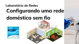 Laboratório de Redes - Configurando um rede doméstica sem fio [Parte 1]