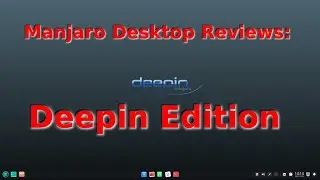 Manjaro Desktop Reviews - Deep Dive Into the Deepin Edition