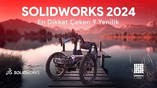 SOLIDWORKS 2024 'deki En Dikkat Çeken 9 Yenilik