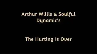 Arthur Willis & Soulful Dynamic's   The Hurting Is Over