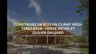 Conférence Construire en bois en climat méditerranéen - Hervé MEYER et Olivier GAUJARD