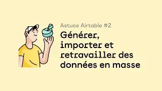 Astuce Airtable #2 : générer, importer et retravailler des données en masse