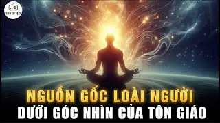 Con người từ đâu sinh ra? - Nguồn gốc loài người dưới góc nhìn tôn giáo