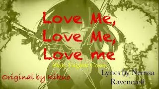 Love Me, Love Me, Love me - Kikuo (Lyrics By Nerissa Ravencroft) [Male English Cover]