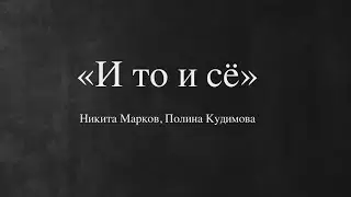 "И то и сё" Н.Марков, П.Кудимова