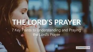 The Lord's Prayer - 7 Keys to Understanding the Meaning of the Lords Prayer (Our Father)