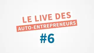 Le live des auto-entrepreneurs #6